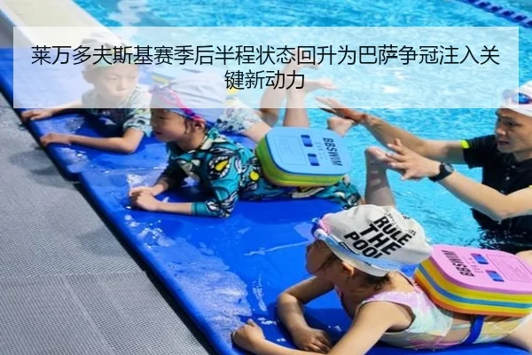 莱万多夫斯基赛季后半程状态回升为巴萨争冠注入关键新动力