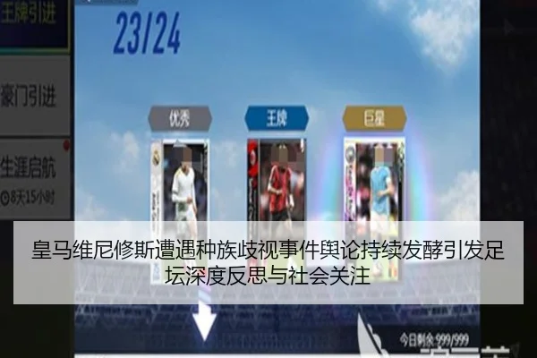 皇马维尼修斯遭遇种族歧视事件舆论持续发酵引发足坛深度反思与社会关注