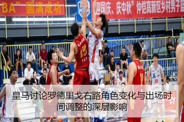 皇马讨论罗德里戈右路角色变化与出场时间调整的深层影响